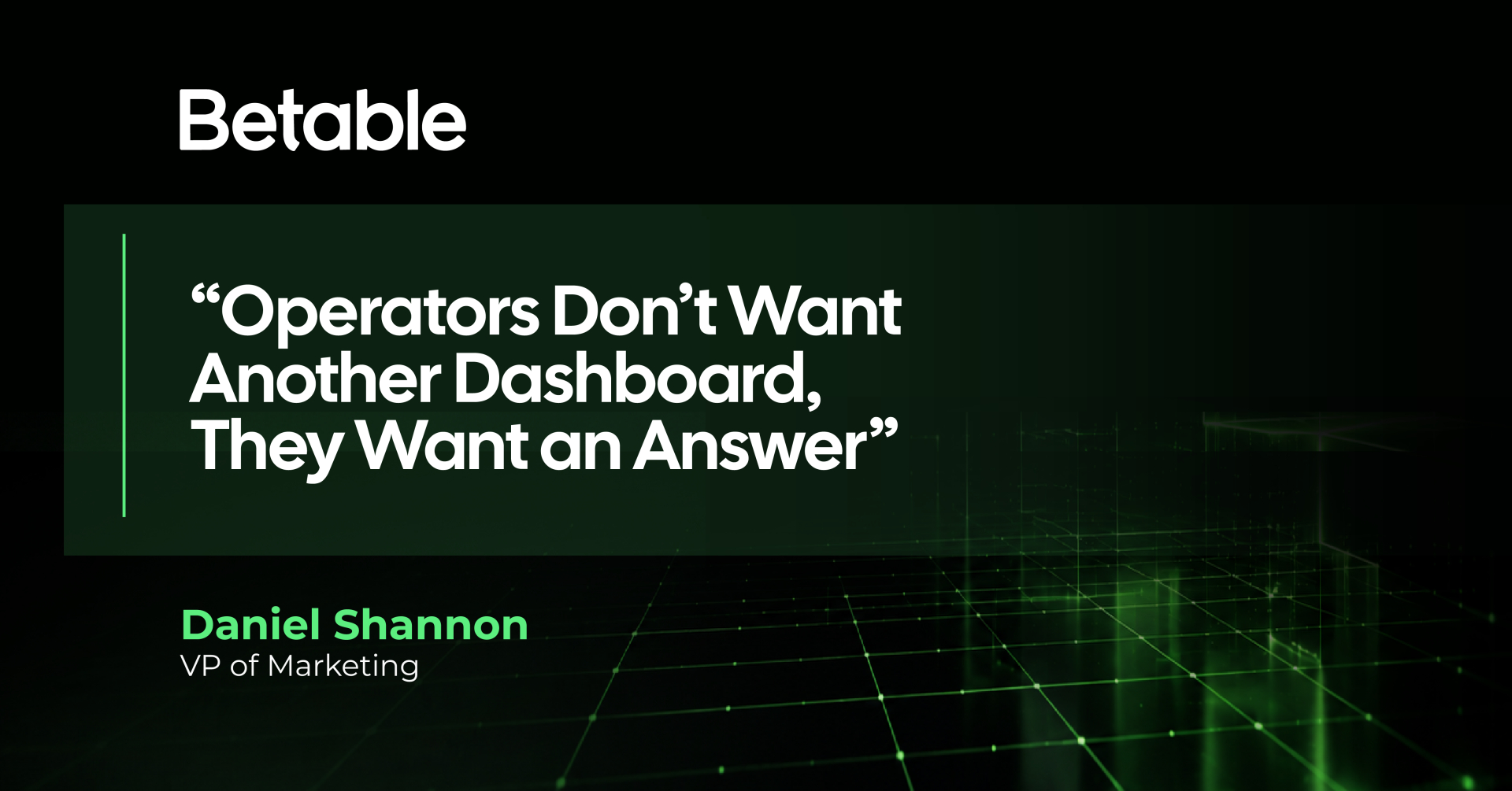 Betable quote: 'Operators don’t want another dashboard, they want an answer.' Daniel Shannon, VP of Marketing, is credited.